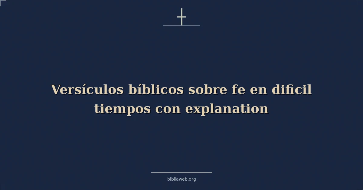 Versículos Bíblicos sobre la fe en tiempos difíciles