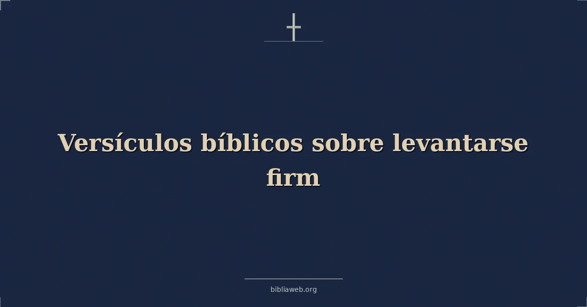 Versículos Bíblicos sobre levantarse firme