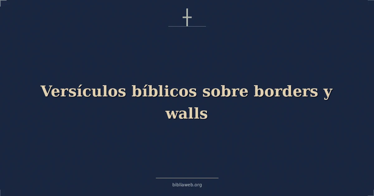 Versículos Bíblicos sobre las fronteras y los muros