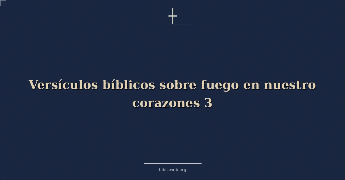 Versículos Bíblicos sobre fuego en nuestro corazones 3