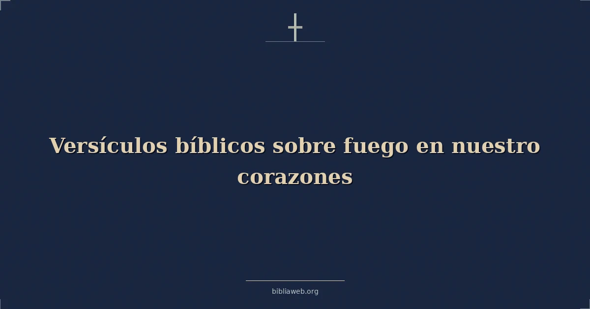 Versículos Bíblicos sobre fuego en nuestro corazones