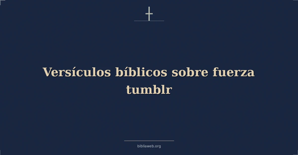 Versículos Bíblicos sobre fuerza tumblr