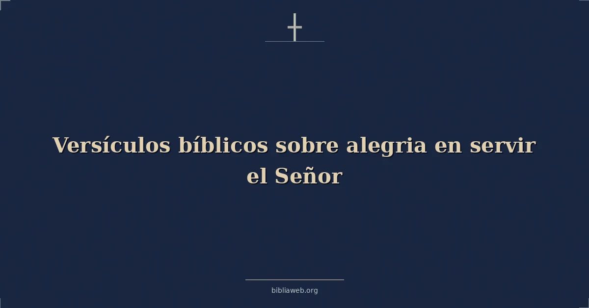 Versículos Bíblicos sobre alegria en servir el Señor