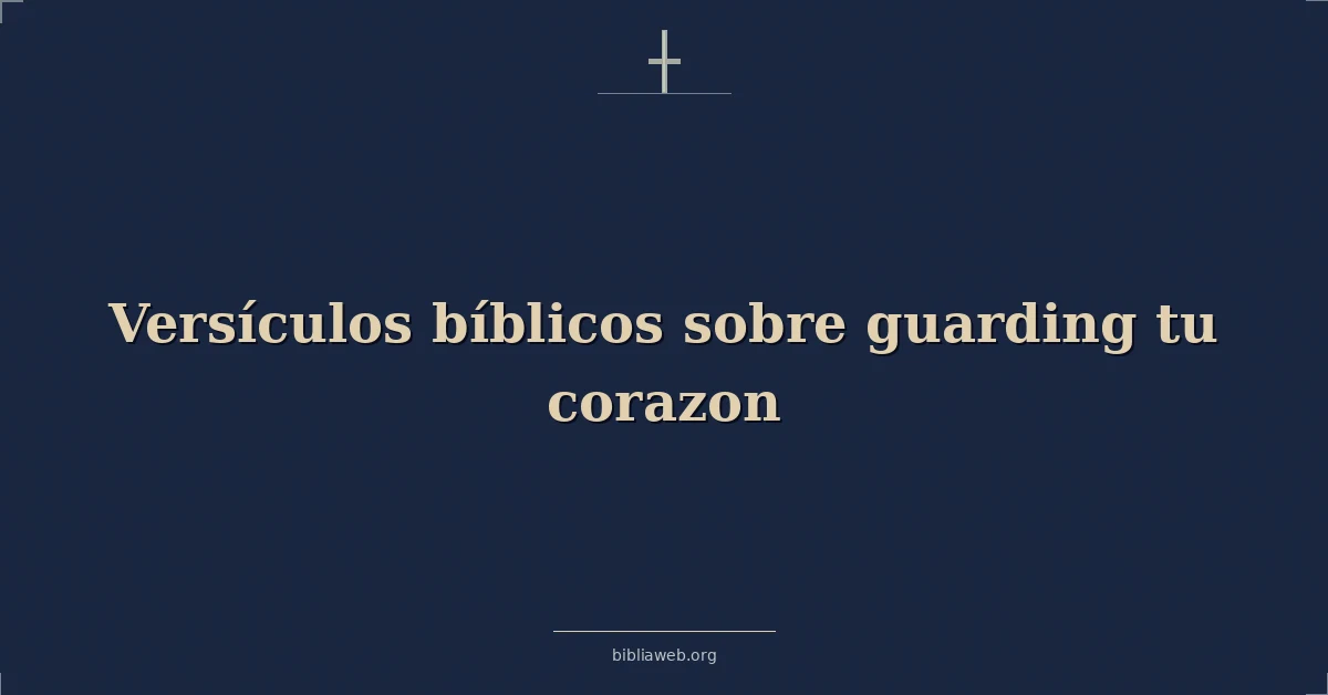 Versículos Bíblicos sobre guardando tu corazon