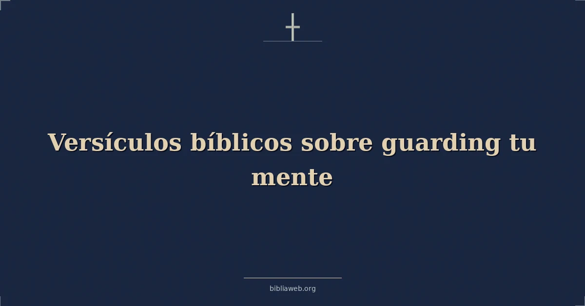 Versículos Bíblicos sobre guardando tu mente
