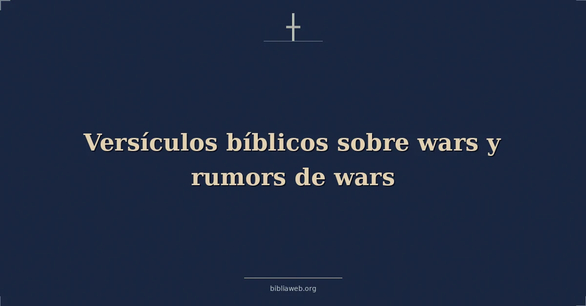 Versículos Bíblicos sobre guerras y rumores de guerras