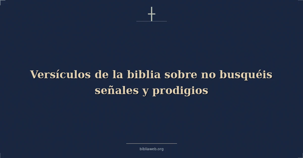 Versículos de la biblia sobre no busquéis señales y prodigios