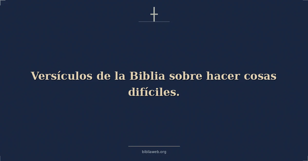 Versículos de la Biblia sobre hacer cosas difíciles
