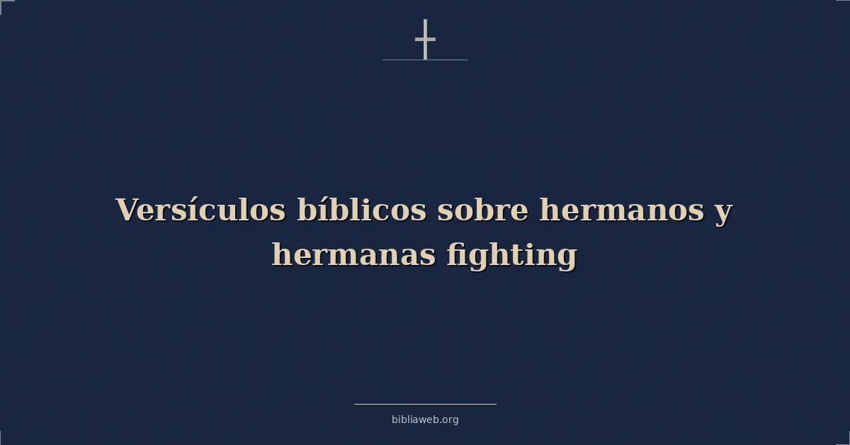 Versículos Bíblicos sobre hermanos y hermanas luchando