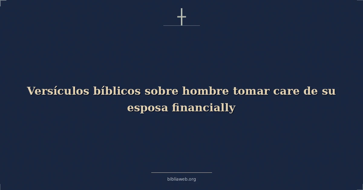 Versículos Bíblicos sobre hombre tomar cuidado de su esposa financieramente
