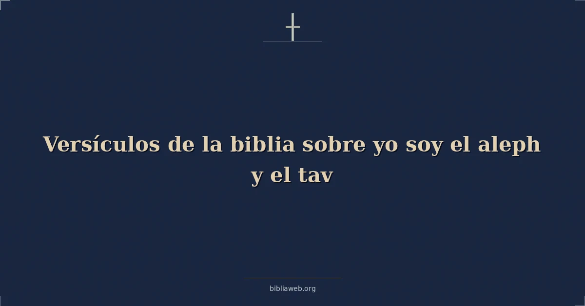 Versículos de la biblia sobre yo soy el aleph y el tav