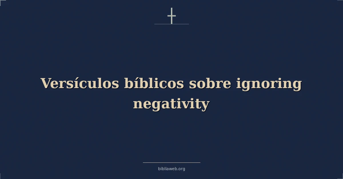 Versículos Bíblicos sobre ignorar la negatividad