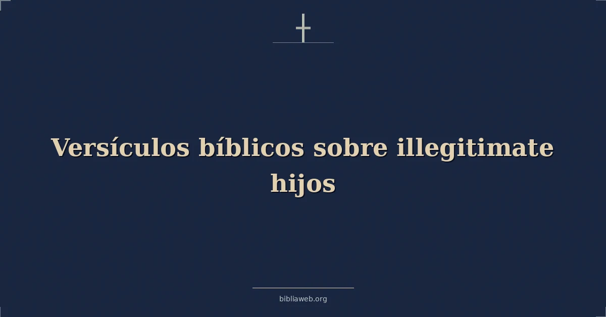 Versículos Bíblicos sobre los hijos ilegítimos