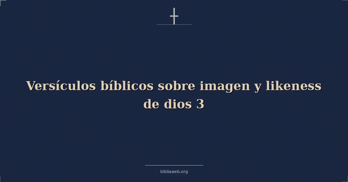 Versículos Bíblicos sobre imagen y semejanza de dios 3