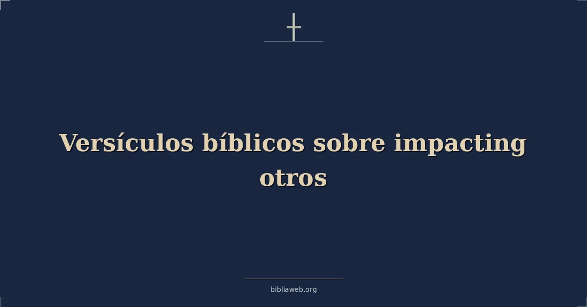 Versículos Bíblicos sobre impactando otros