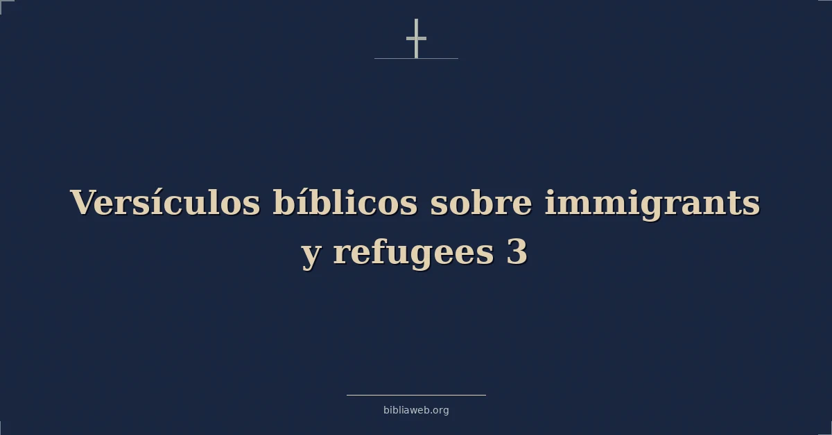 Versículos Bíblicos sobre inmigrantes y refugiados 3