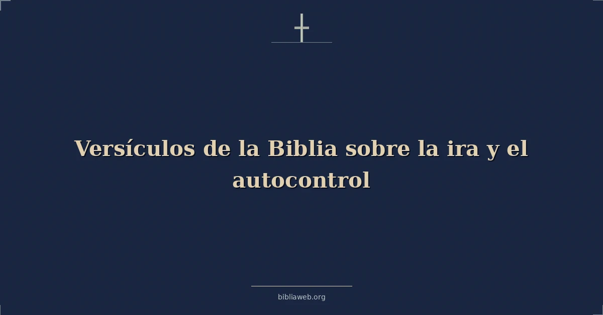 Versículos de la Biblia sobre la ira y el autocontrol