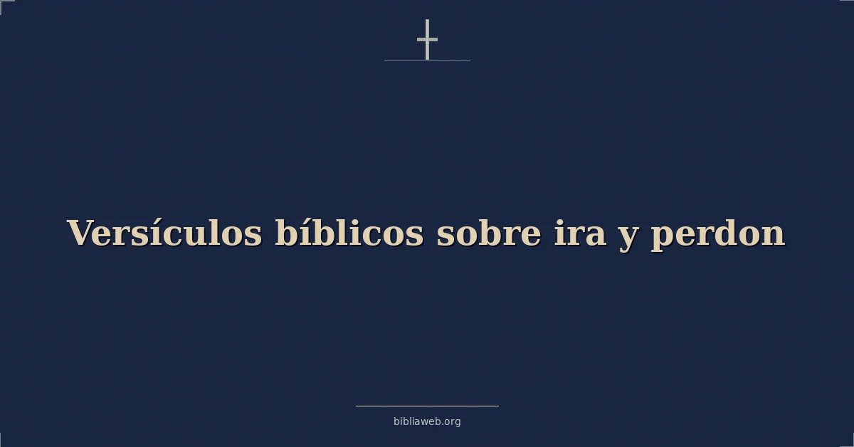 Versículos Bíblicos sobre ira y perdon