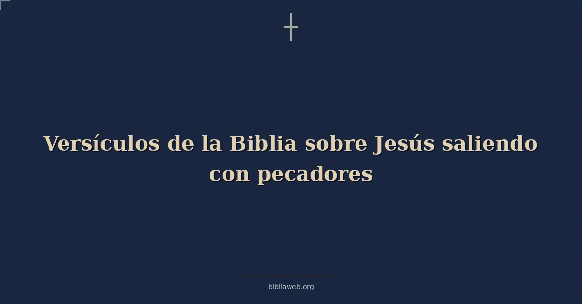 Versículos de la Biblia sobre Jesús saliendo con pecadores