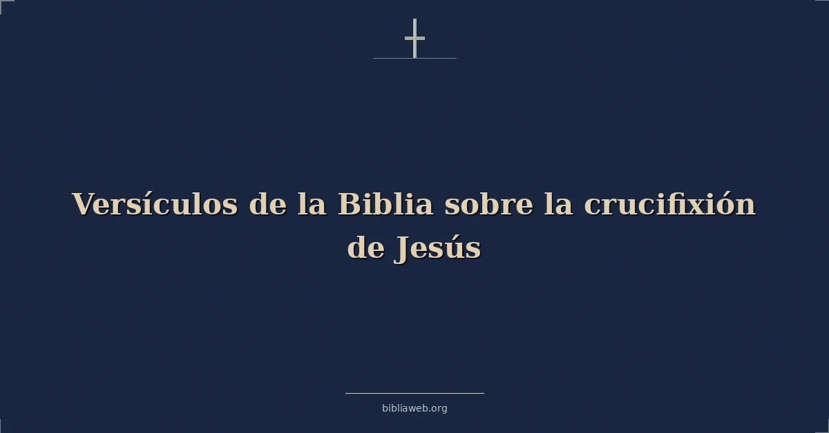 Versículos de la Biblia sobre la crucifixión de Jesús