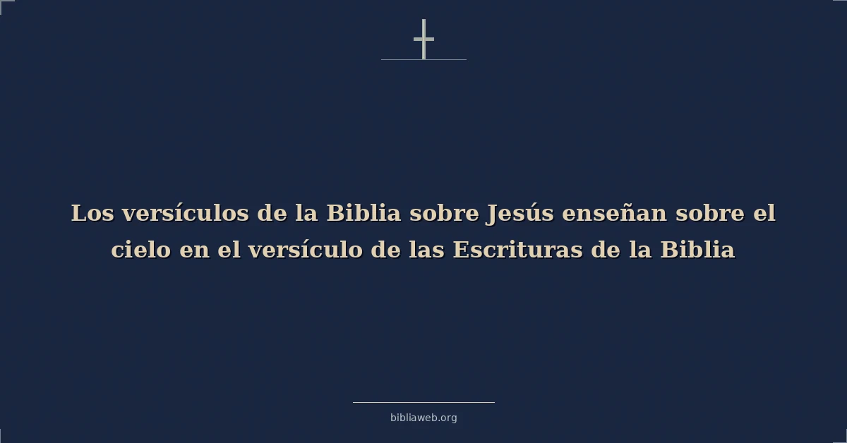 Versículos Bíblicos sobre los versículos de la biblia sobre jesús enseñan sobre el cielo en el versículo de las escrituras de la biblia