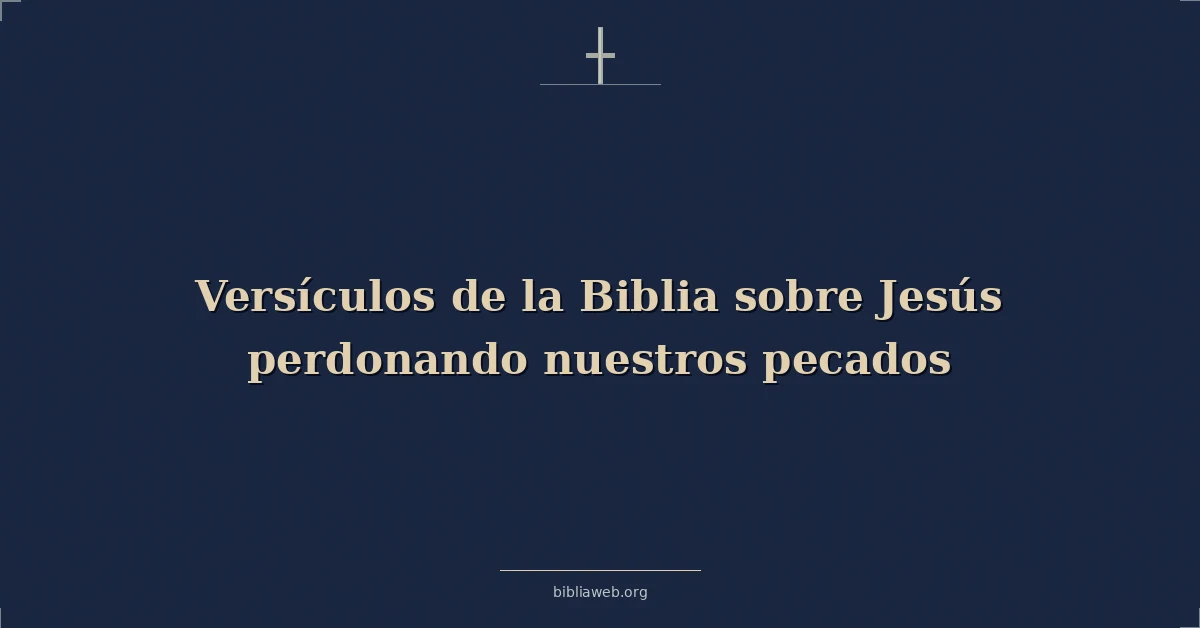 Versículos de la Biblia sobre Jesús perdonando nuestros pecados