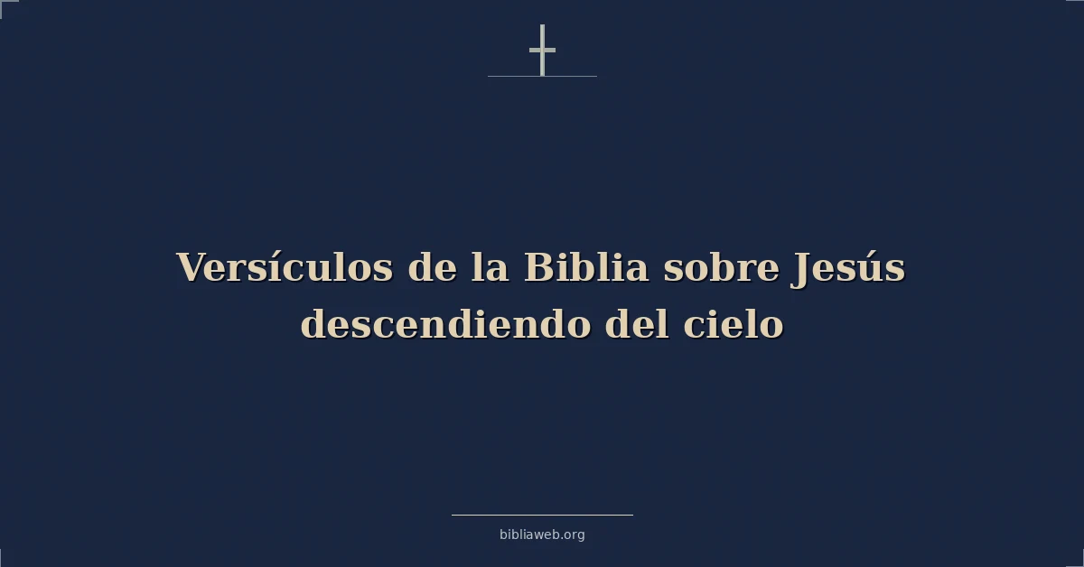 Versículos de la Biblia sobre Jesús descendiendo del cielo