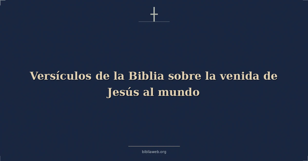 Versículos de la Biblia sobre la venida de Jesús al mundo