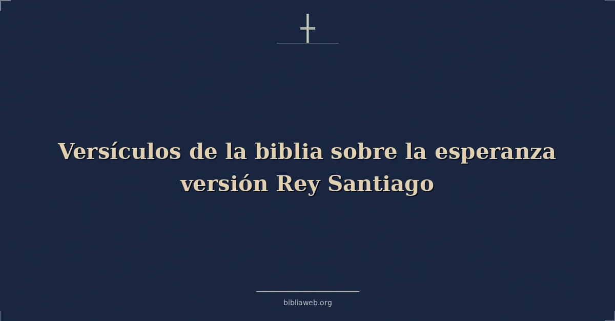 Versículos de la biblia sobre la esperanza versión Rey Santiago