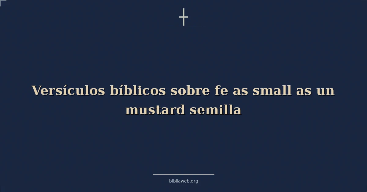 Versículos Bíblicos sobre la fe como un grano de mostaza
