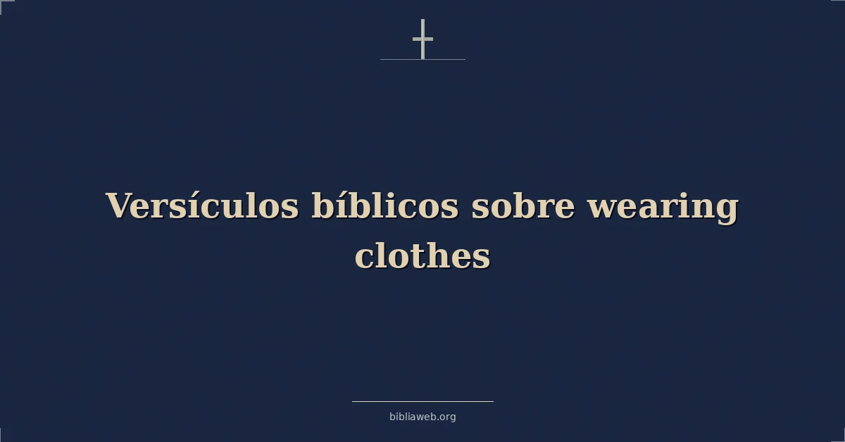 Versículos Bíblicos sobre la vestimenta