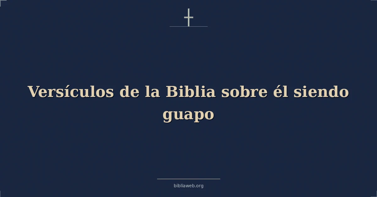 Versículos de la Biblia sobre él siendo guapo