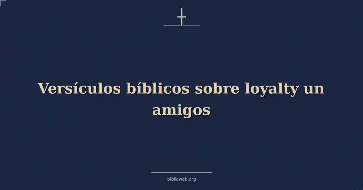 Versículos Bíblicos sobre lealtad un amigos