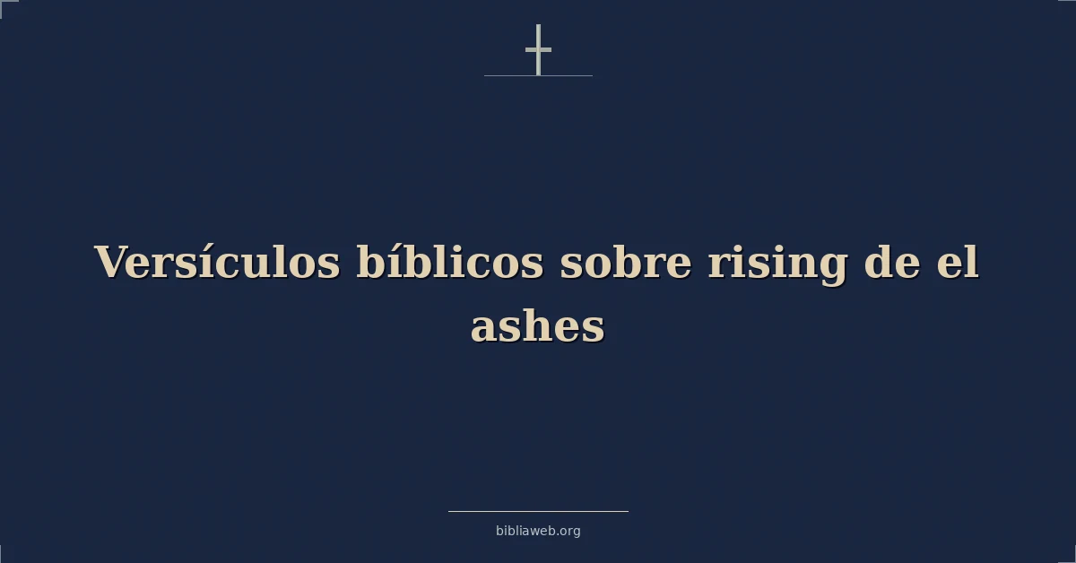 Versículos Bíblicos sobre levantándose de el cenizas