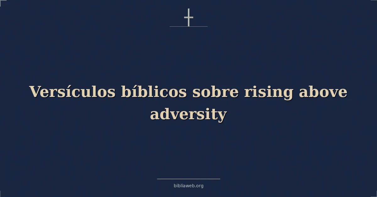 Versículos Bíblicos sobre levantarse ante la adversidad