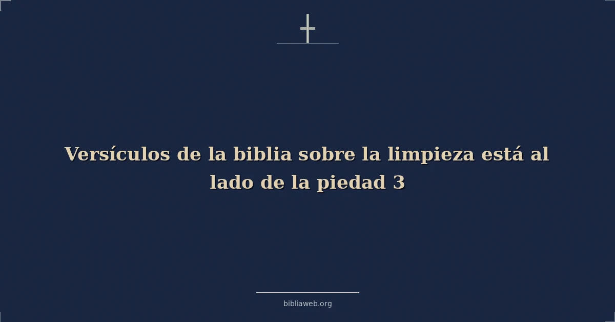 Versículos de la biblia sobre la limpieza está al lado de la piedad 3