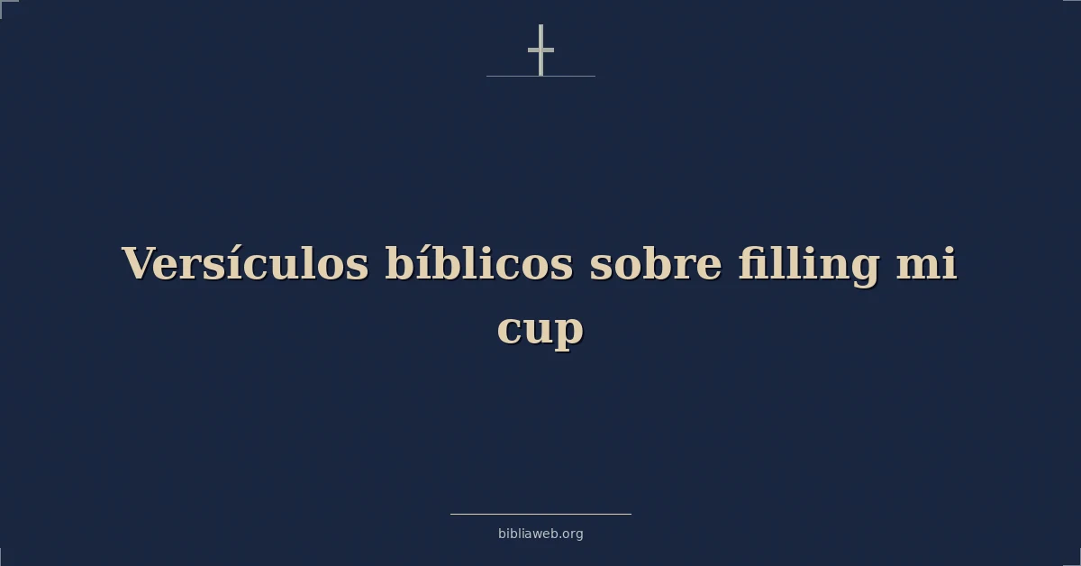 Versículos Bíblicos sobre llenar mi copa