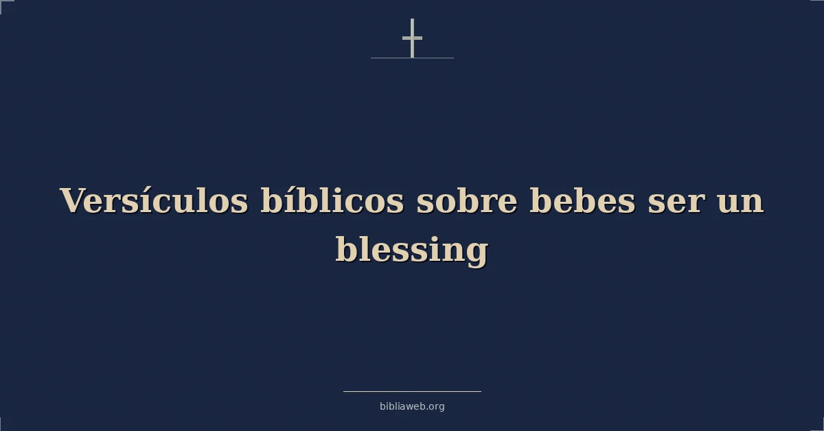 Versículos Bíblicos sobre los bebés siendo una bendición