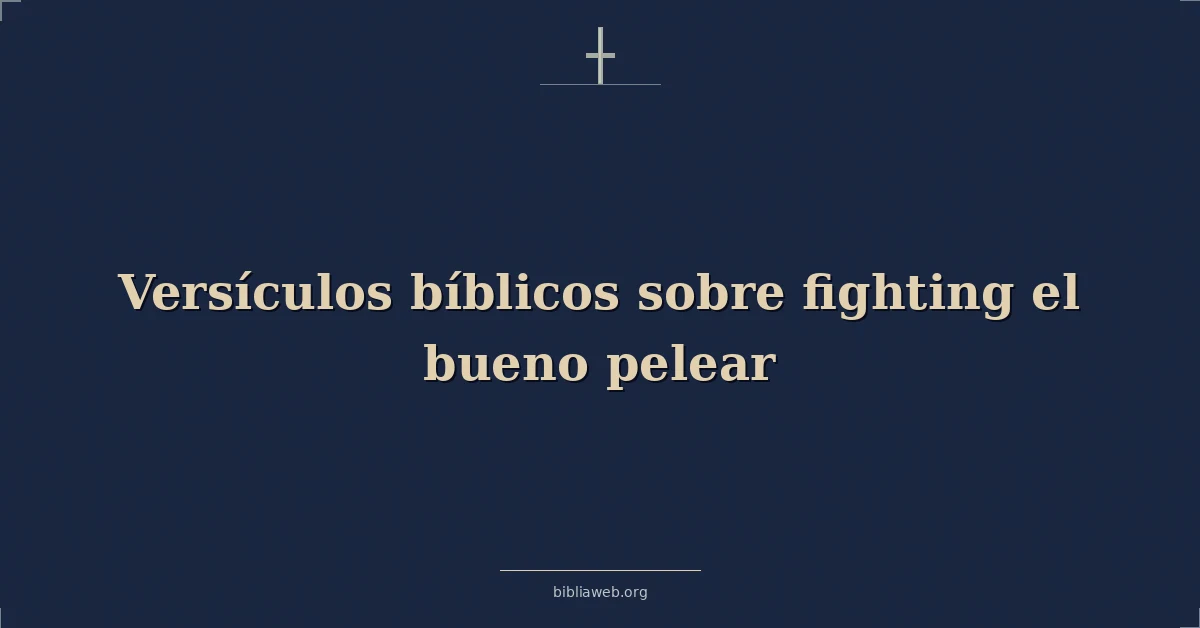 Versículos Bíblicos sobre luchando el bueno pelear