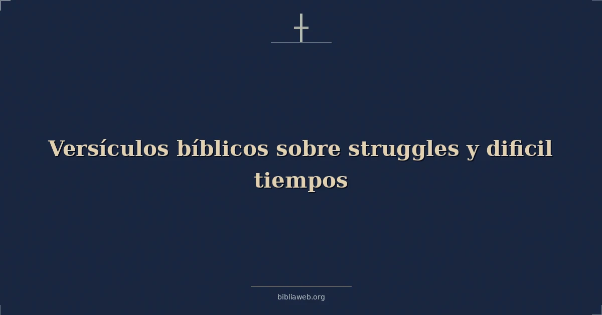 Versículos Bíblicos sobre luchas y dificil tiempos