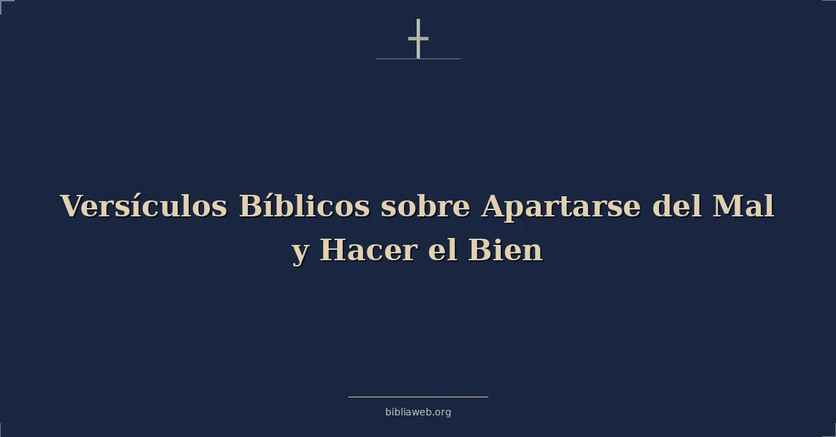 Versículos Bíblicos sobre Apartarse del Mal y Hacer el Bien