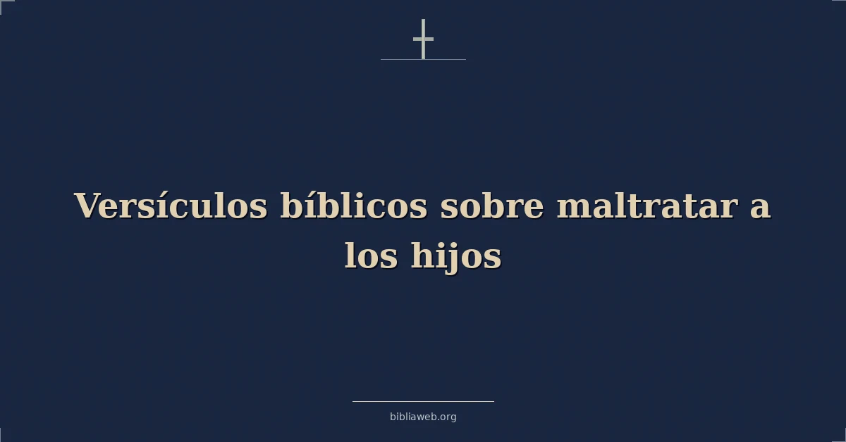 Versículos Bíblicos sobre maltratar a los hijos