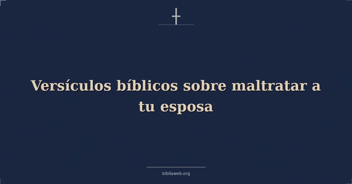 Versículos Bíblicos sobre maltratar a tu esposa