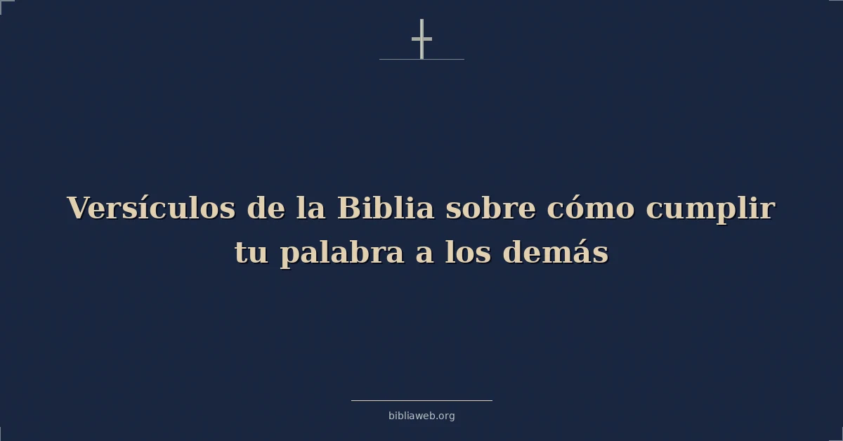 Versículos de la Biblia sobre cómo cumplir tu palabra a los demás