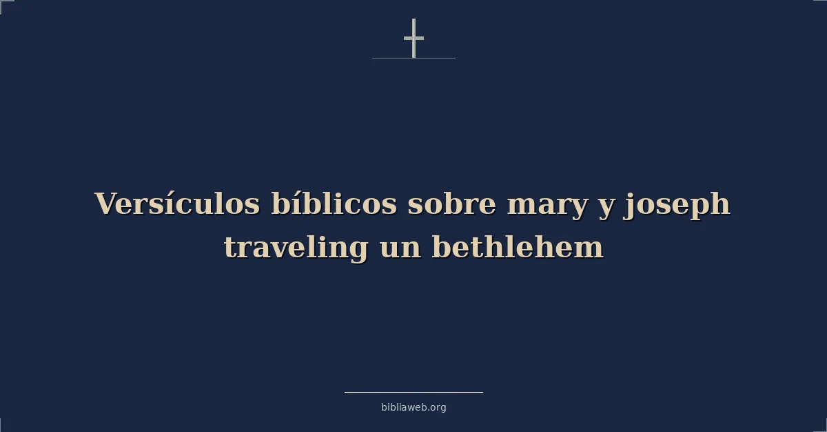 Versículos Bíblicos sobre María y José viajando un Belén