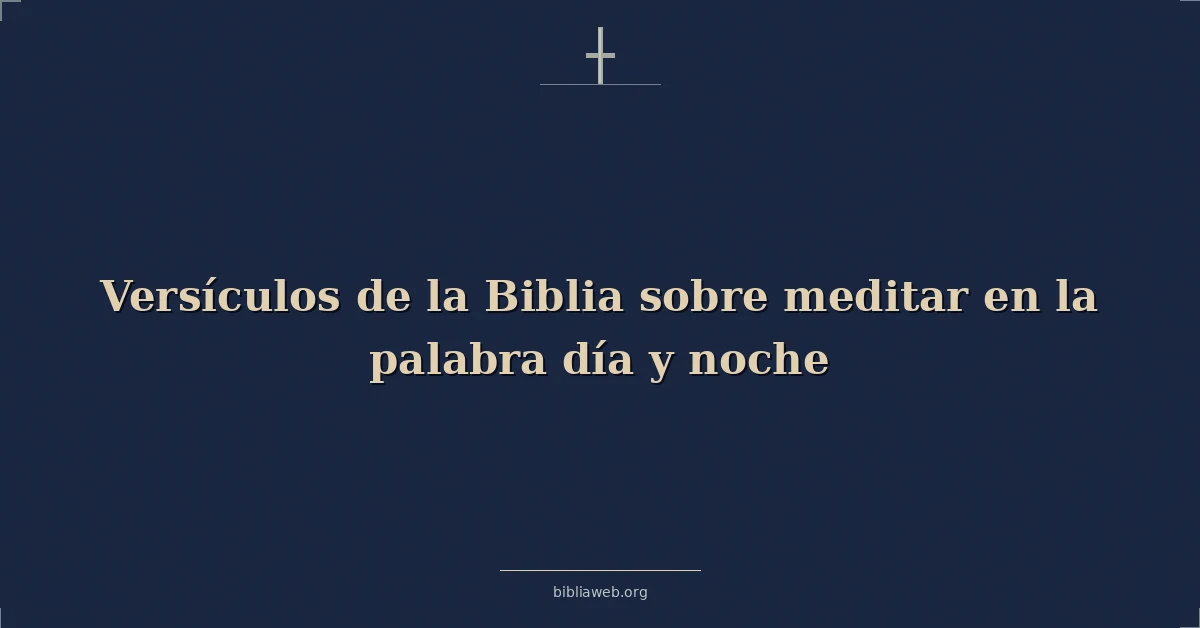 Versículos de la Biblia sobre meditar en la palabra día y noche