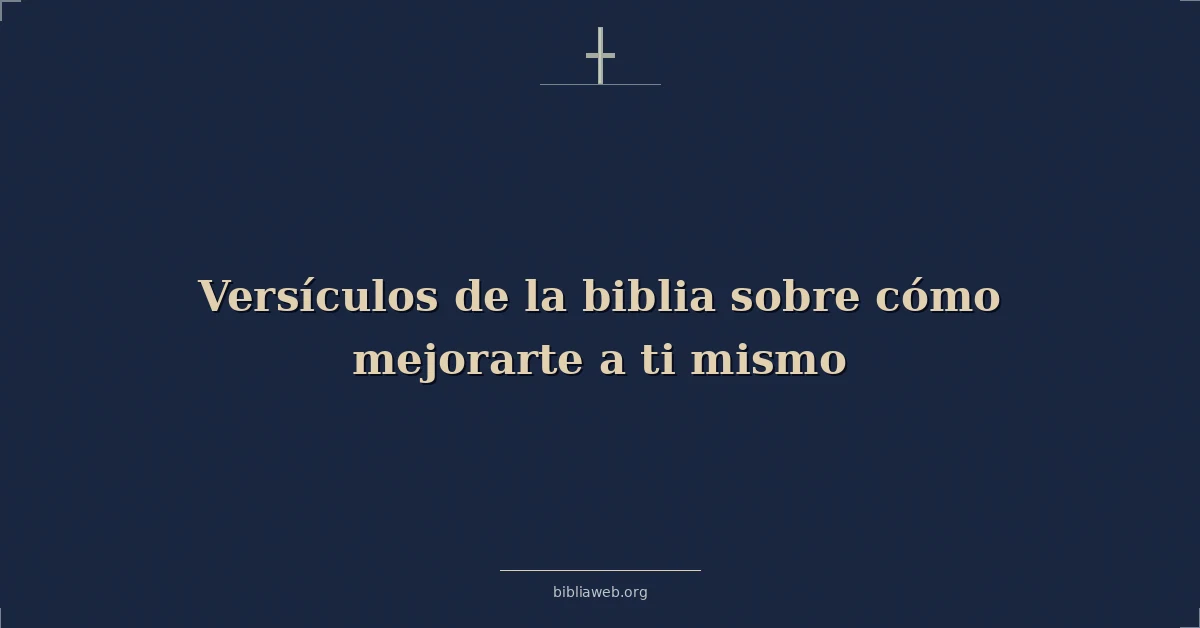 Versículos de la biblia sobre cómo mejorarte a ti mismo