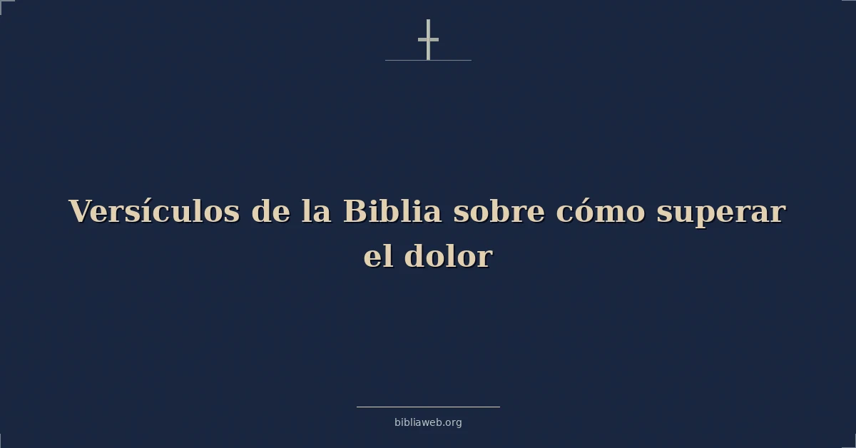 Versículos de la Biblia sobre cómo superar el dolor