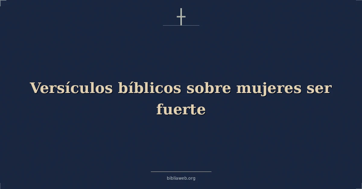 Versículos Bíblicos sobre mujeres ser fuerte