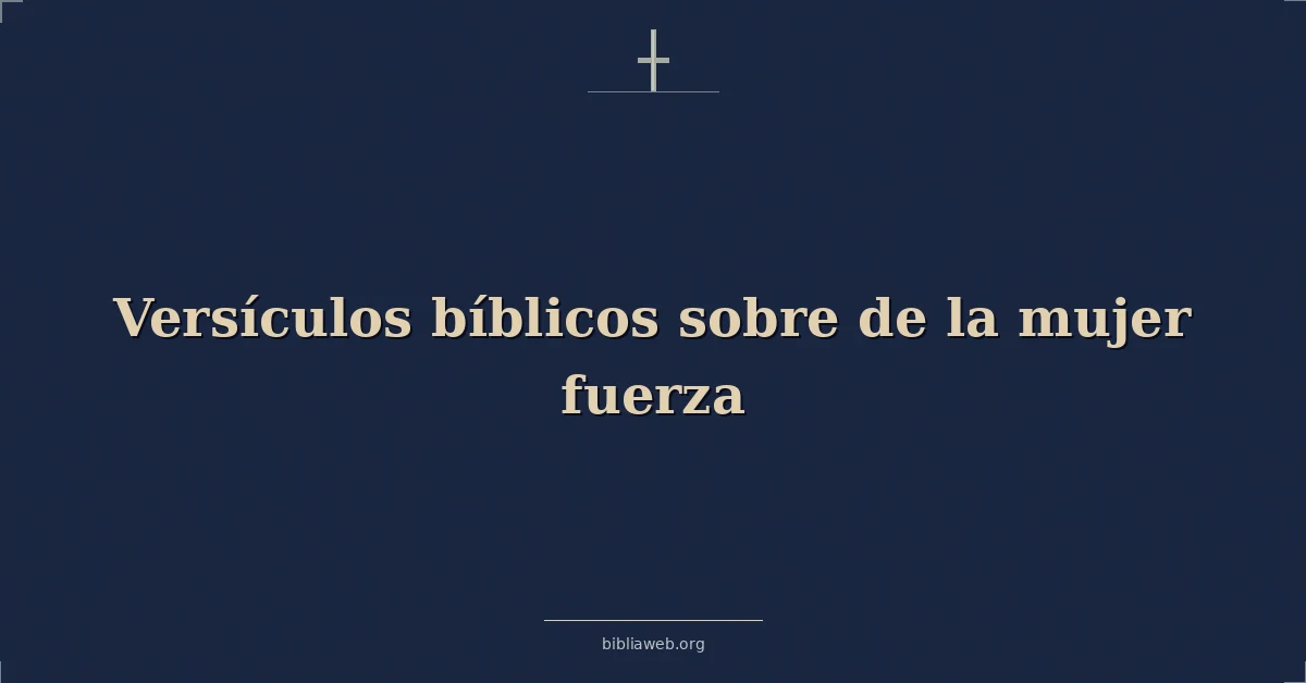 Versículos Bíblicos sobre de la mujer fuerza